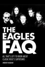 The Eagles FAQ: All That's Left to Know about Classic Rock's Superstars By Andrew Vaughan Cover Image