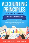 Accounting Principles Made Simple: The Ultimate Beginner's Guide for Entrepreneurs - The Easy Way to Learn How Generally Accepted Accounting Principle By Gregory Olson Cover Image