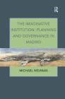 The Imaginative Institution: Planning and Governance in Madrid Cover Image