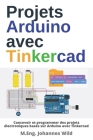 Projets Arduino avec Tinkercad: Concevoir et programmer des projets électroniques basés sur Arduino avec Tinkercad Cover Image