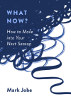 What Now?: How to Move into Your Next Season By Mark Jobe Cover Image
