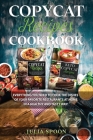 Copycat Recipes Cookbook: Everything You Need to Cook the Dishes of Your Favorite Restaurants at Home in a Healthy and Tasty Way! By Julia Spoon Cover Image