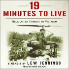 19 Minutes to Live - Helicopter Combat in Vietnam Lib/E: A Memoir By David Colacci (Read by), Lew Jennings Cover Image