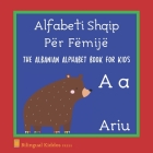 The Albanian Alphabet Book For Kids: Language Learning Educational Gift For Toddlers, Babies & Children Age 1 - 3: Alfabeti Shqip Për Fëmijë By Bilingual Kiddos Press Cover Image