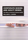 Corporate Bodies and Guilty Minds: The Failure of Corporate Criminal Liability By William S. Laufer Cover Image