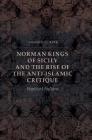 Norman Kings of Sicily and the Rise of the Anti-Islamic Critique: Baptized Sultans By Joshua C. Birk Cover Image