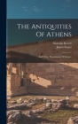 The Antiquities Of Athens: And Other Monuments Of Greece By James Stuart, Nicholas Revett Cover Image