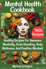 Mental Health Cookbook: Healthy Recipes For Awesome Mentality, Brain Boosting, Body Wellness, And Positive Mindset Cover Image