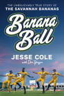 Banana Ball: The Unbelievably True Story of the Savannah Bananas Cover Image