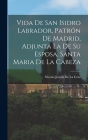 Vida De San Isidro Labrador, Patrón De Madrid, Adjunta La De Su Esposa, Santa Maria De La Cabeza By Nicolás Joseph de la Cruz Cover Image
