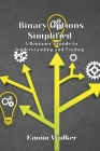 Binary Options Simplified: A Beginner's Guide to Understanding and Trading By Emma Walker Cover Image