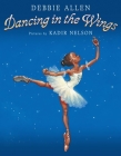 Dancing in the Wings By Debbie Allen, Kadir Nelson (Illustrator) Cover Image