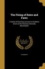 The Fixing of Rates and Fares: A Series of Evening Lectures to Students Given at the Victoria University Manchester Cover Image