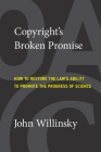 Copyright's Broken Promise: How to Restore the Law's Ability to Promote the Progress of Science By John Willinsky Cover Image