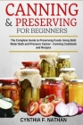 Canning and Preserving for Beginners: The Complete Guide to Preserving foods using both Water Bath and Pressure Canner - Canning cookbook and Recipes. Cover Image