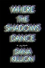 Where the Shadows Dance By Dana Killion Cover Image