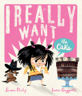 I Really Want the Cake  By Simon Philip, Lucia Gaggiotti (Illustrator) Cover Image