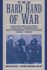The Hard Hand of War: Union Military Policy Toward Southern Civilians, 1861-1865 By Mark Grimsley Cover Image