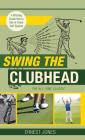 Swing the Clubhead (Golf digest classic series) By Ernest Jones Cover Image