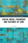 Digital Media, Friendship and Cultures of Care (Routledge Research in Gender) By Paul Byron Cover Image