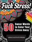Fuck Stress! 50 Swear Words to Color Your Stress Away: Stress and Anger Relieving Swear Word Coloring Book for Adults By Adult Activity Press Cover Image