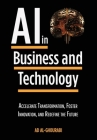 Artificial Intelligence in Business and Technology: Accelerate Transformation, Foster Innovation, and Redefine the Future By Ad Al-Ghourabi Cover Image