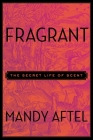 Fragrant: The Secret Life of Scent By Mandy Aftel Cover Image