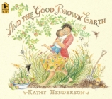 And the Good Brown Earth By Kathy Henderson, Kathy Henderson (Illustrator) Cover Image