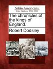 The Chronicles of the Kings of England. By Robert Dodsley Cover Image