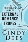 The Tropoholic's Guide to External Romance Tropes By Cindy Dees Cover Image