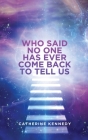 Who Said No One Has Ever Come Back To Tell Us By Catherine Kennedy Cover Image