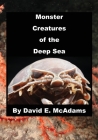 Monster Creatures of the Deep Sea By David E. McAdams Cover Image