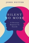 Silent No More: A Christian Response To Suicide By John Potter Cover Image