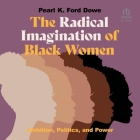 The Radical Imagination of Black Women: Ambition, Politics, and Power By Pearl K. Ford Dowe, L. Malaika Cooper (Read by) Cover Image