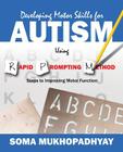 Developing Motor Skills for Autism Using Rapid Prompting Method: Steps to Improving Motor Function By Soma Mukhopadhyay Cover Image