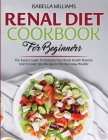 Renal Diet Cookbook For Beginners: The Easiest Guide To Maintain Your Renal Health Routine And To Cook 130+ Recipes In The Best Way Possible Cover Image