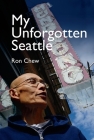 My Unforgotten Seattle By Ron Chew, Carey Quan Gelernter (Foreword by) Cover Image