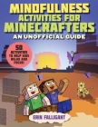 Mindfulness Activities for Minecrafters: 50 Activities to Help Kids Relax and Focus! Cover Image