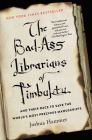 The Bad-Ass Librarians of Timbuktu: And Their Race to Save the World's Most Precious Manuscripts By Joshua Hammer Cover Image