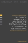 The Church, Transnational Land Deals and Empowering Local Communities in Northern Ghana: A Christian Socio-Ethical Perspective By Emmanuel Dassah, Emmanuel Zumabakuro Dassah Cover Image