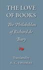 The Love of Books, Being the Philobiblon of Richard de Bury By Richard De Bury, Tiger, Ernest Chester Thomas (Translator) Cover Image