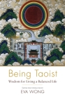 Being Taoist: Wisdom for Living a Balanced Life By Eva Wong (Translated by) Cover Image