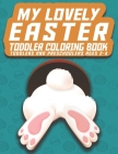 My lovely Easter Toddler Coloring Book: Toddlers and Preschoolers Ages 2-4 Cover Image