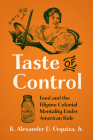 Taste of Control: Food and the Filipino Colonial Mentality under American Rule By René Alexander D. Orquiza, Jr. Cover Image