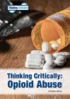 Thinking Critically: Opioid Abuse By Christine Wilcox Cover Image