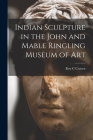 Indian Sculpture in the John and Mable Ringling Museum of Art By Roy C. Craven Cover Image