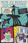 How to Reduce Your Risk of Covid Exposure: For People That Would Rather Be Safe Than Sorry & Survive the End of World By Jason Anthony Sturges Cover Image