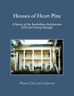 Houses of Heart Pine: A Survey of the Antebellum Architecture of Evans County, Georgia By Pharris Deloach Johnson Cover Image