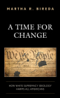 A Time for Change: How White Supremacy Ideology Harms All Americans By Martha R. Bireda Cover Image