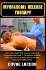 Myofascial Release Therapy: Unlock Pain Relief And Enhance Mobility, A Comprehensive Guide To Techniques, Benefits, Self-Care For Chronic Ache, Mu Cover Image